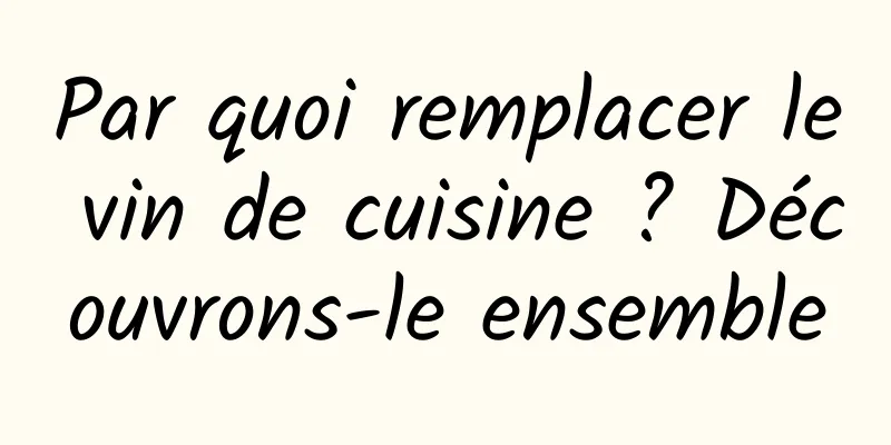 Par quoi remplacer le vin de cuisine ? Découvrons-le ensemble