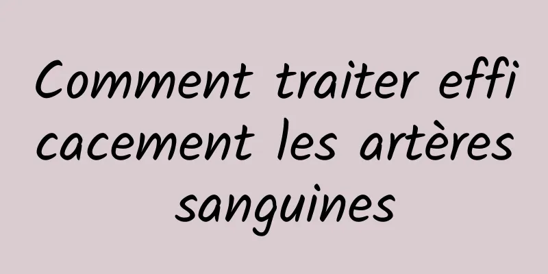 Comment traiter efficacement les artères sanguines