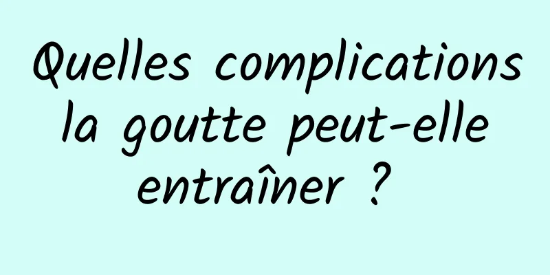 Quelles complications la goutte peut-elle entraîner ? 