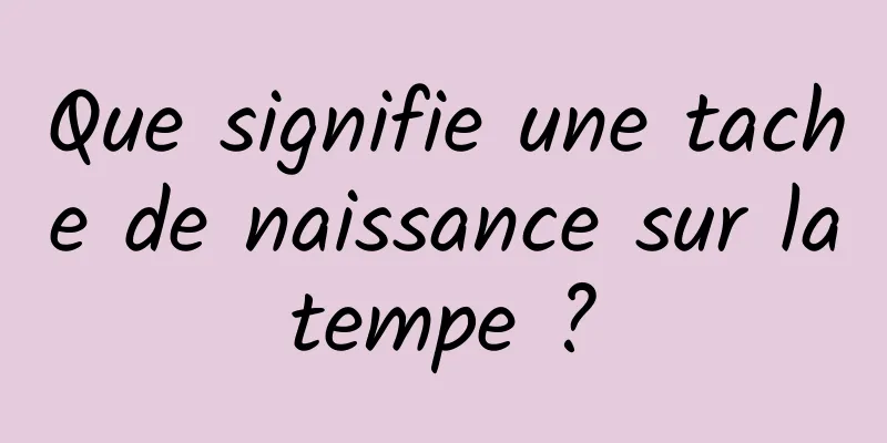 Que signifie une tache de naissance sur la tempe ? 