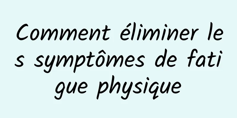 Comment éliminer les symptômes de fatigue physique