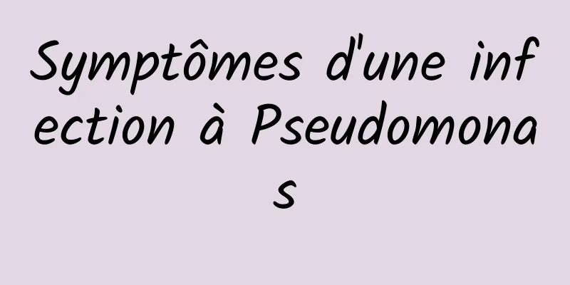 Symptômes d'une infection à Pseudomonas