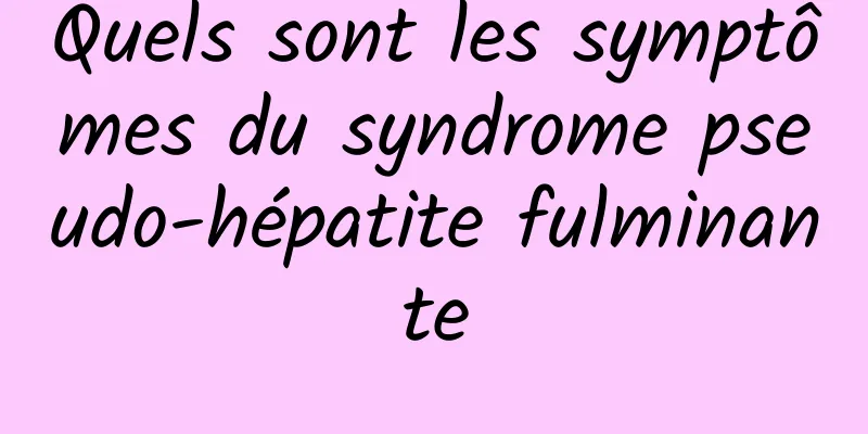 Quels sont les symptômes du syndrome pseudo-hépatite fulminante