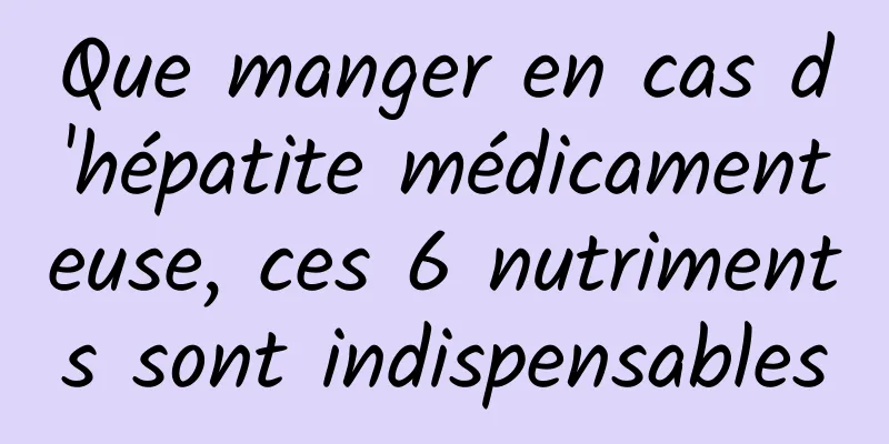 Que manger en cas d'hépatite médicamenteuse, ces 6 nutriments sont indispensables