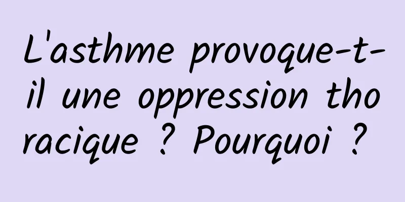 L'asthme provoque-t-il une oppression thoracique ? Pourquoi ? 