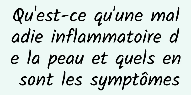 Qu'est-ce qu'une maladie inflammatoire de la peau et quels en sont les symptômes