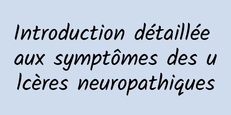 Introduction détaillée aux symptômes des ulcères neuropathiques