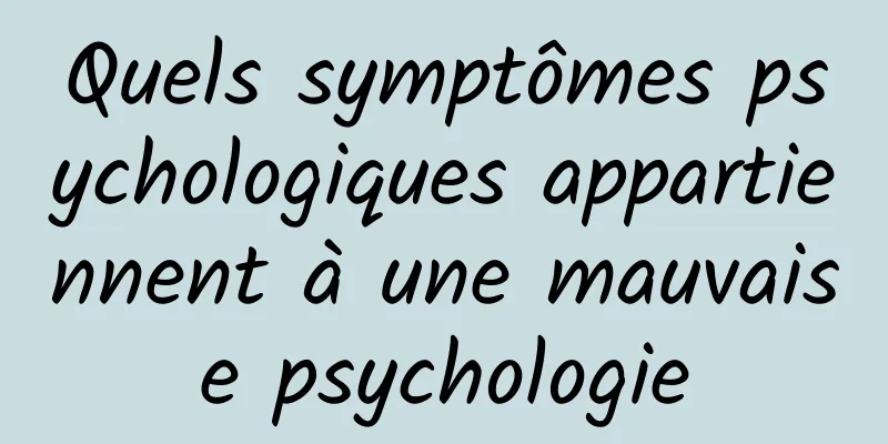 Quels symptômes psychologiques appartiennent à une mauvaise psychologie