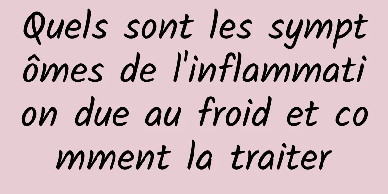 Quels sont les symptômes de l'inflammation due au froid et comment la traiter