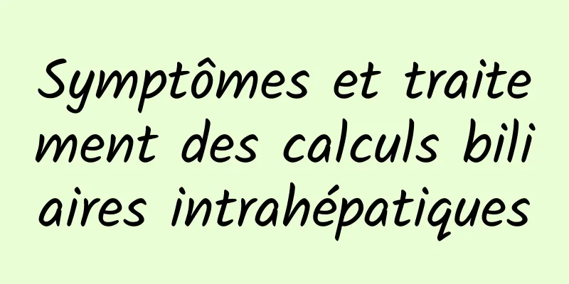 Symptômes et traitement des calculs biliaires intrahépatiques