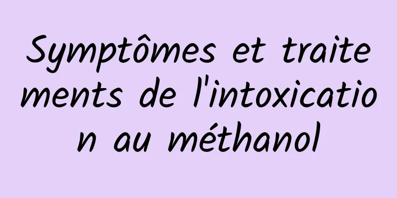 Symptômes et traitements de l'intoxication au méthanol