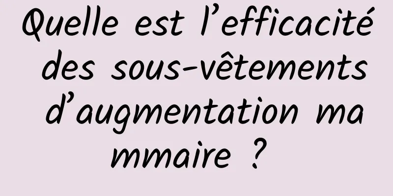 Quelle est l’efficacité des sous-vêtements d’augmentation mammaire ? 