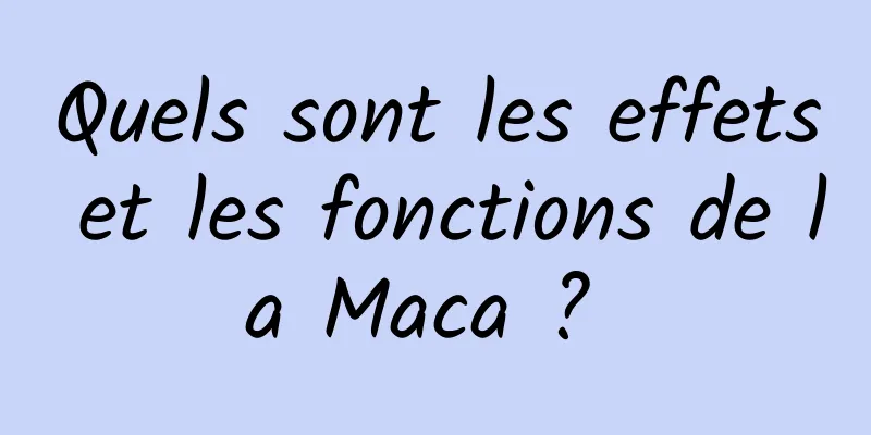 Quels sont les effets et les fonctions de la Maca ? 