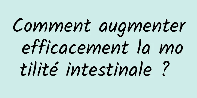 Comment augmenter efficacement la motilité intestinale ? 