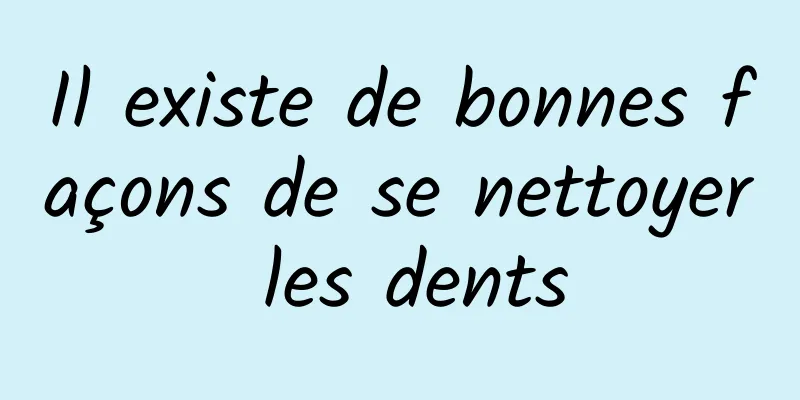 Il existe de bonnes façons de se nettoyer les dents