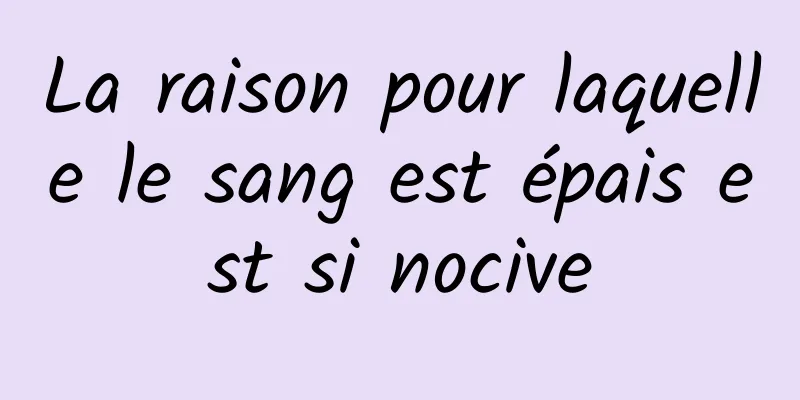 La raison pour laquelle le sang est épais est si nocive