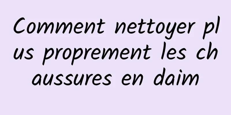 Comment nettoyer plus proprement les chaussures en daim