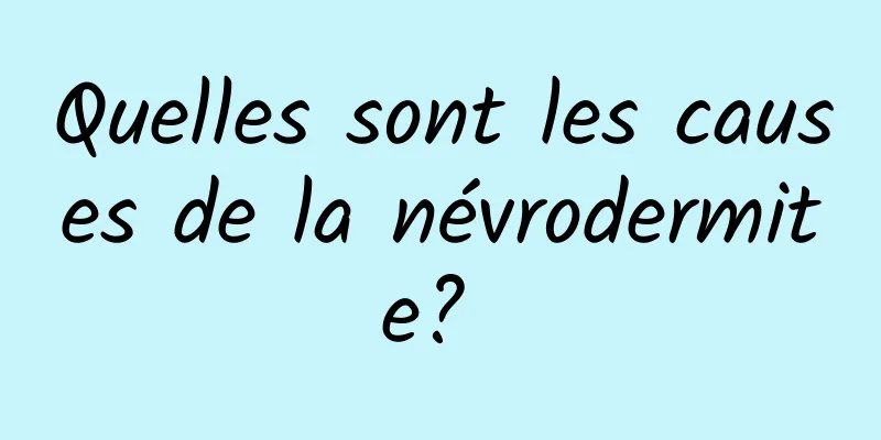 Quelles sont les causes de la névrodermite? 