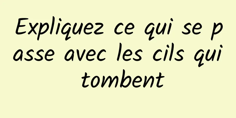 Expliquez ce qui se passe avec les cils qui tombent