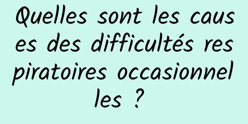 Quelles sont les causes des difficultés respiratoires occasionnelles ? 