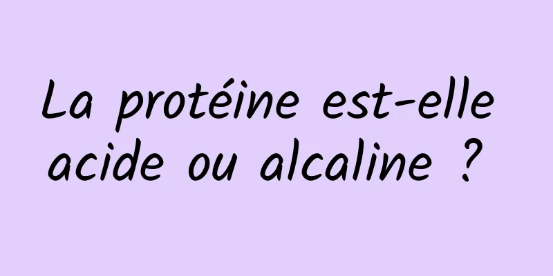 La protéine est-elle acide ou alcaline ? 