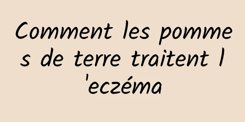 Comment les pommes de terre traitent l'eczéma