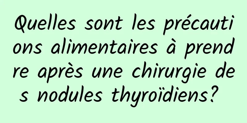 Quelles sont les précautions alimentaires à prendre après une chirurgie des nodules thyroïdiens? 