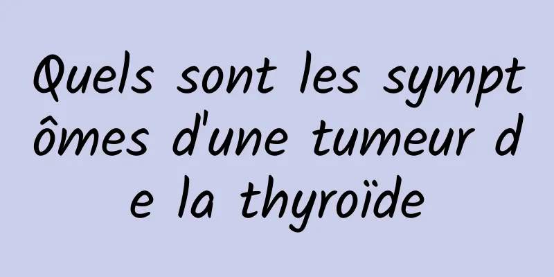 Quels sont les symptômes d'une tumeur de la thyroïde