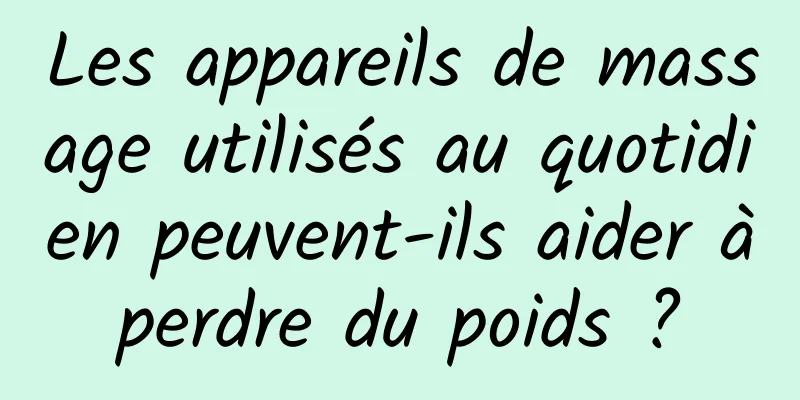 Les appareils de massage utilisés au quotidien peuvent-ils aider à perdre du poids ? 