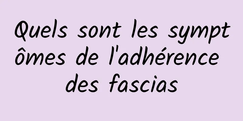 Quels sont les symptômes de l'adhérence des fascias