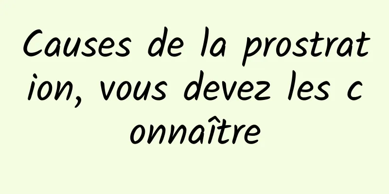 Causes de la prostration, vous devez les connaître