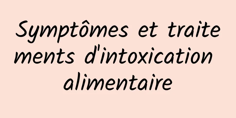 Symptômes et traitements d'intoxication alimentaire