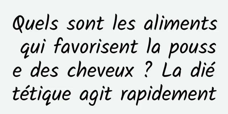 Quels sont les aliments qui favorisent la pousse des cheveux ? La diététique agit rapidement