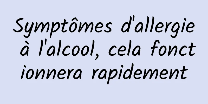 Symptômes d'allergie à l'alcool, cela fonctionnera rapidement