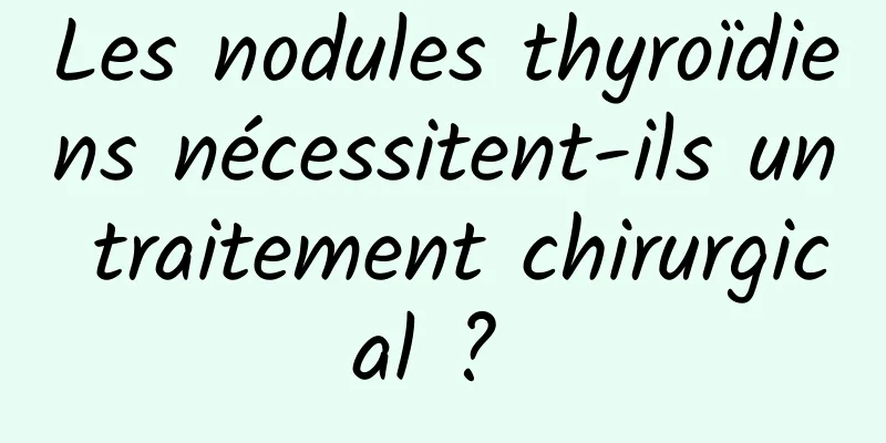 Les nodules thyroïdiens nécessitent-ils un traitement chirurgical ? 