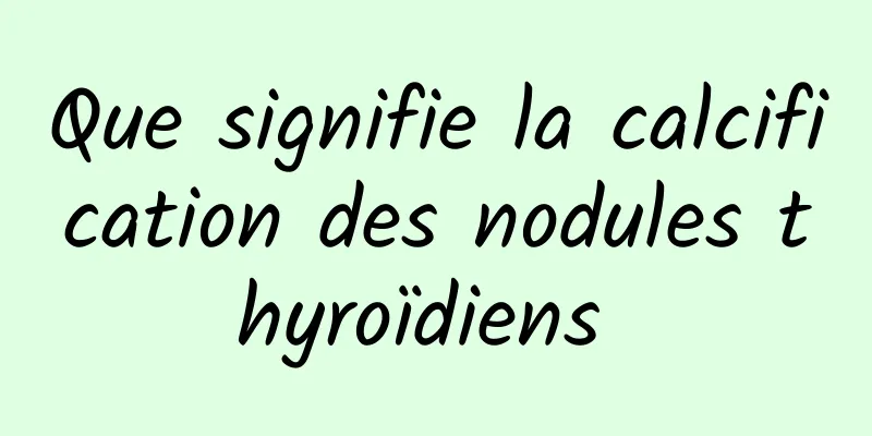 Que signifie la calcification des nodules thyroïdiens 