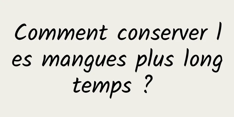 Comment conserver les mangues plus longtemps ? 