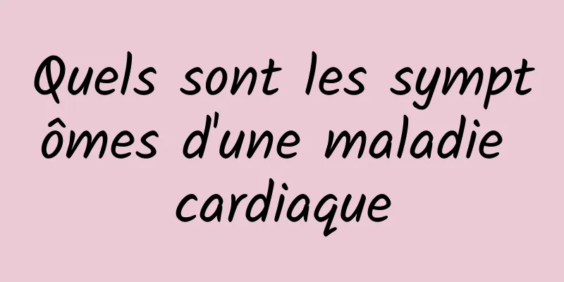 Quels sont les symptômes d'une maladie cardiaque