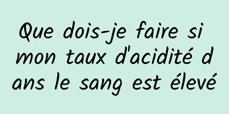 Que dois-je faire si mon taux d'acidité dans le sang est élevé