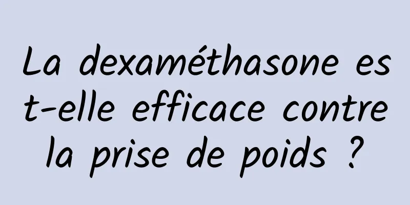 La dexaméthasone est-elle efficace contre la prise de poids ? 