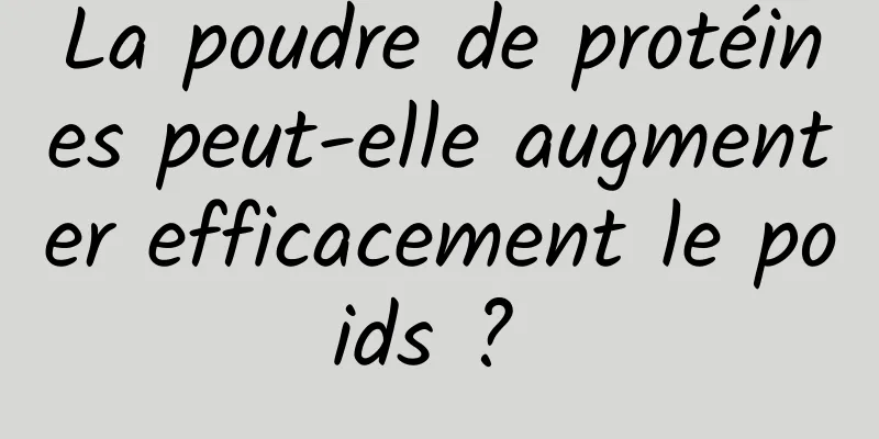 La poudre de protéines peut-elle augmenter efficacement le poids ? 