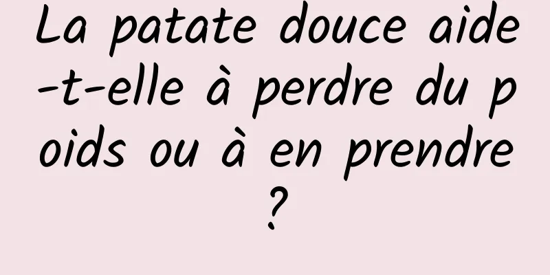 La patate douce aide-t-elle à perdre du poids ou à en prendre ? 