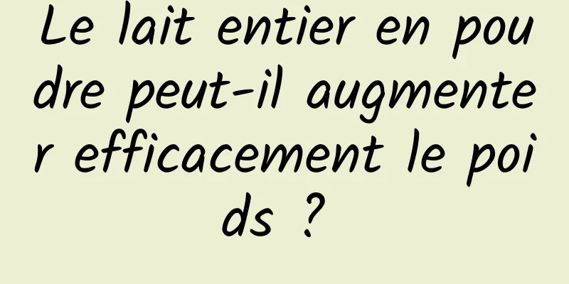 Le lait entier en poudre peut-il augmenter efficacement le poids ? 