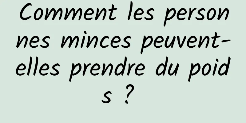 Comment les personnes minces peuvent-elles prendre du poids ? 