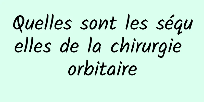 Quelles sont les séquelles de la chirurgie orbitaire