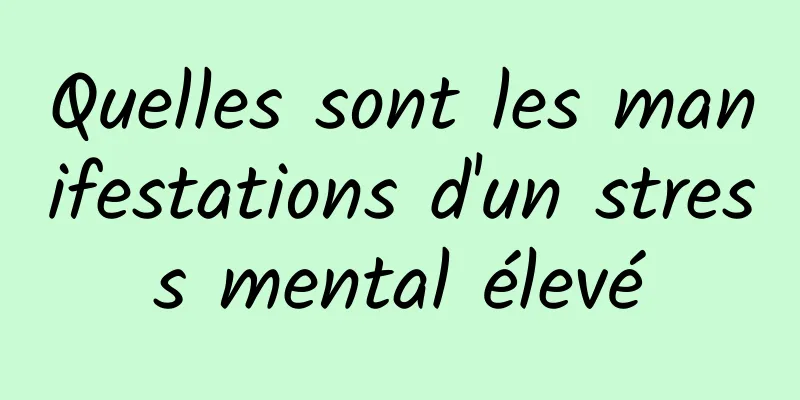 Quelles sont les manifestations d'un stress mental élevé