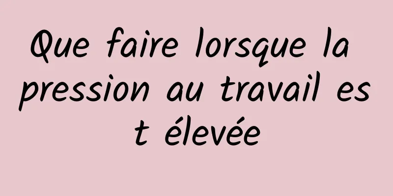 Que faire lorsque la pression au travail est élevée