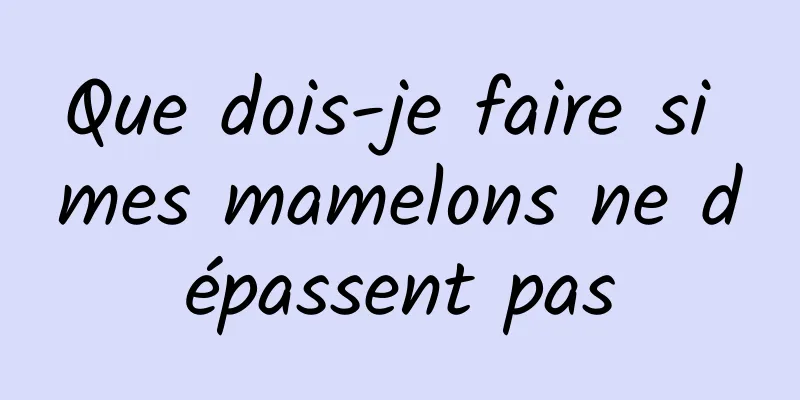 Que dois-je faire si mes mamelons ne dépassent pas