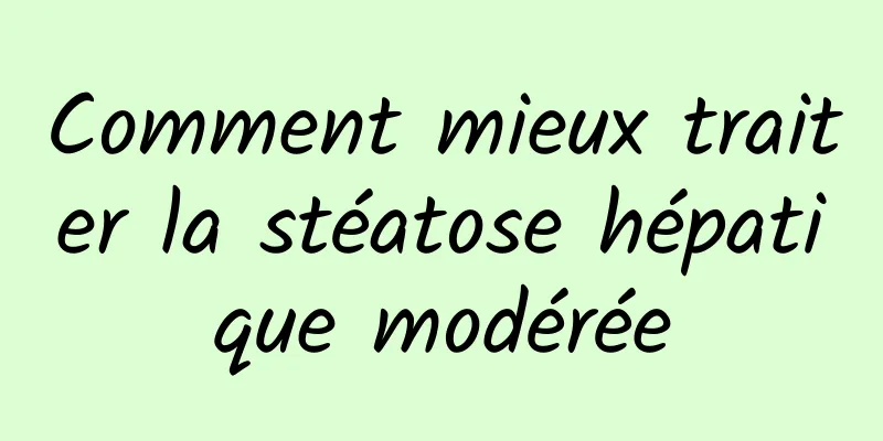 Comment mieux traiter la stéatose hépatique modérée