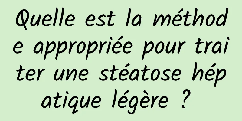 Quelle est la méthode appropriée pour traiter une stéatose hépatique légère ? 